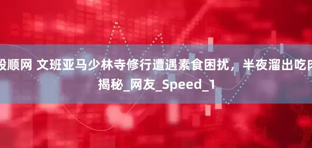 股顺网 文班亚马少林寺修行遭遇素食困扰，半夜溜出吃肉揭秘_网友_Speed_1