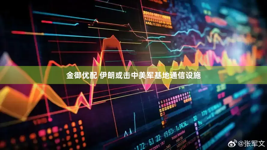 金御优配 伊朗或击中美军基地通信设施