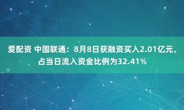 爱配资 中国联通：8月8日获融资买入2.01亿元，占当日流入资金比例为32.41%