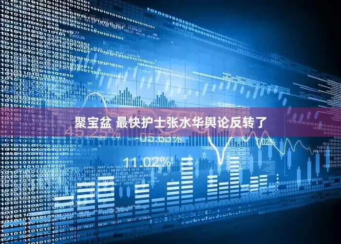 聚宝盆 最快护士张水华舆论反转了