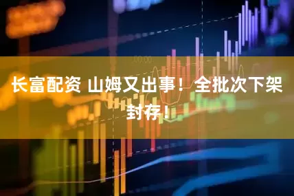 长富配资 山姆又出事！全批次下架封存！