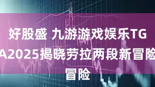 好股盛 九游游戏娱乐TGA2025揭晓劳拉两段新冒险